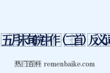 五月末旬皖中作（二首）反义词是什么意思的图片